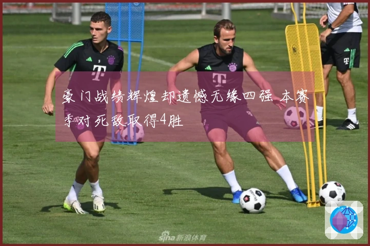 豪门战绩辉煌却遗憾无缘四强 本赛季对死敌取得4胜