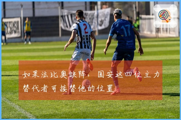 如果法比奥缺阵，国安这四位主力替代者可接替他的位置