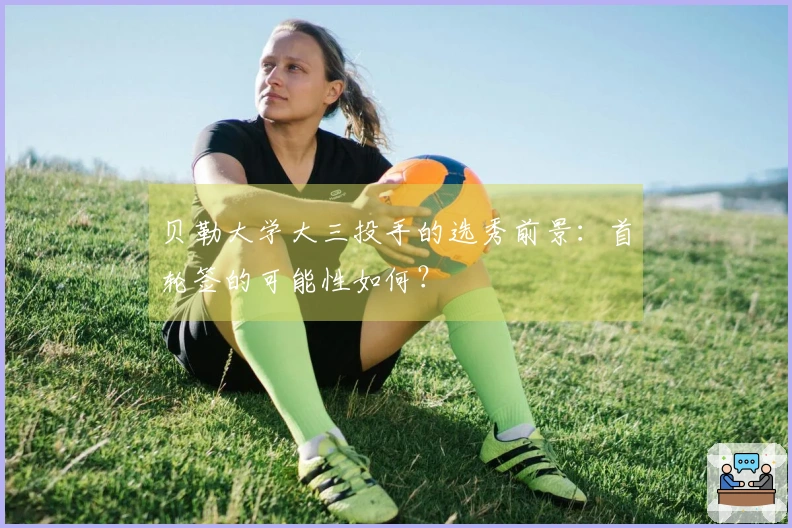 贝勒大学大三投手的选秀前景：首轮签的可能性如何？