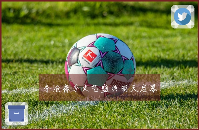 李沧春季文艺盛典明天启幕